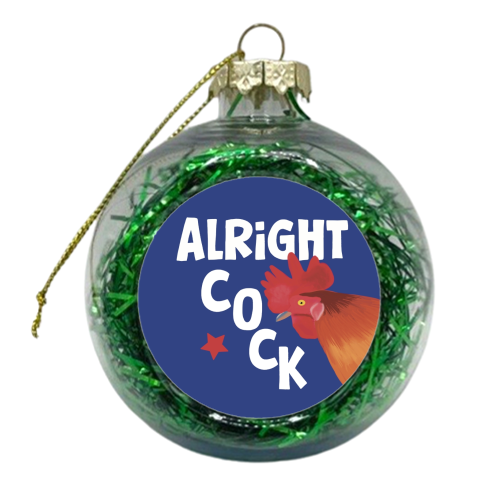 Alright Cock - xmas bauble by Giddy Kipper