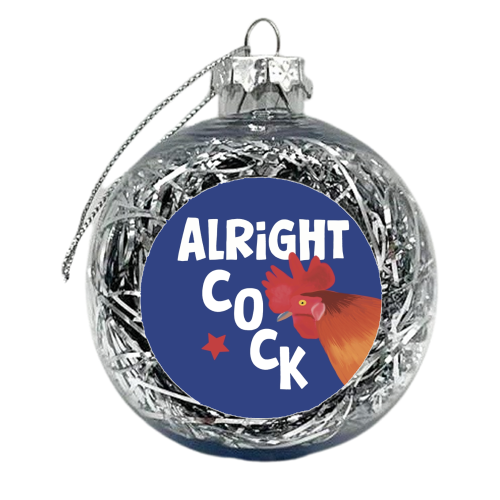 Alright Cock - xmas bauble by Giddy Kipper