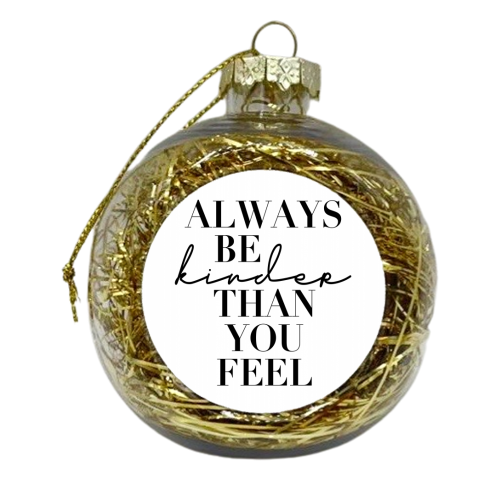 Always Be Kinder Than How You Feel - xmas bauble by Toni Scott
