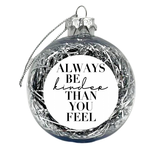 Always Be Kinder Than How You Feel - xmas bauble by Toni Scott