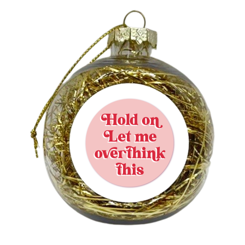 Always Overthinking! - xmas bauble by Mad Philomena