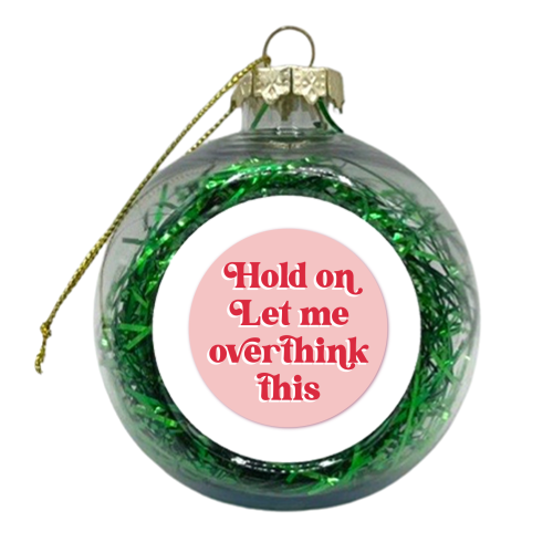 Always Overthinking! - xmas bauble by Mad Philomena