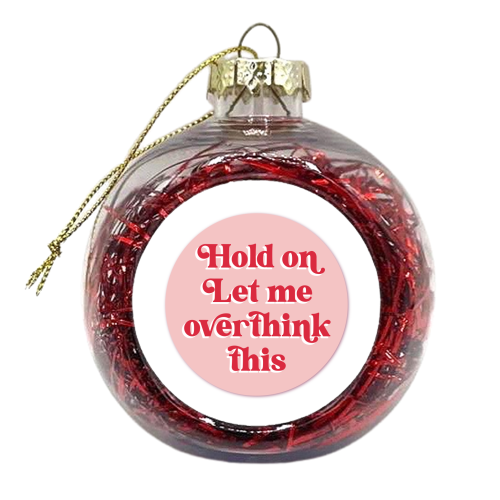 Always Overthinking! - xmas bauble by Mad Philomena