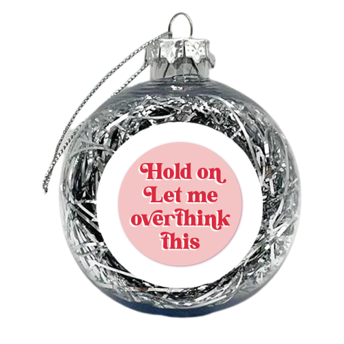 Always Overthinking! - xmas bauble by Mad Philomena