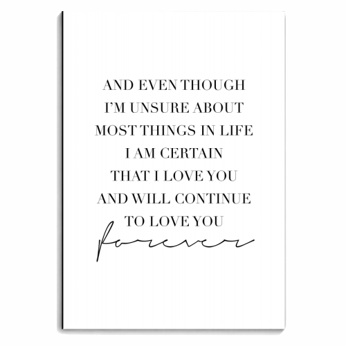 And Even Though I'm Unsure about Most Things In Life I Am Certain That I Love You and Will Continue to Love You Forever - personalised A4, A5, A6 notebook by Toni Scott