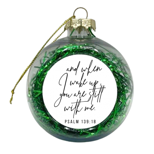 And When I Wake Up, You Are Still With Me. -Psalm 139:18 - xmas bauble by Toni Scott