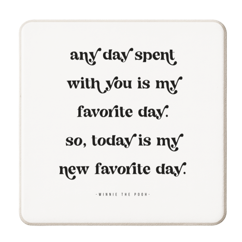 Any day spent with you is my favorite day. So, today is my new favorite day.” -Winnie the Pooh Quote - personalised beer coaster by Toni Scott