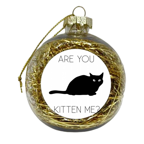 Are You Kitten Me? - xmas bauble by Toni Scott