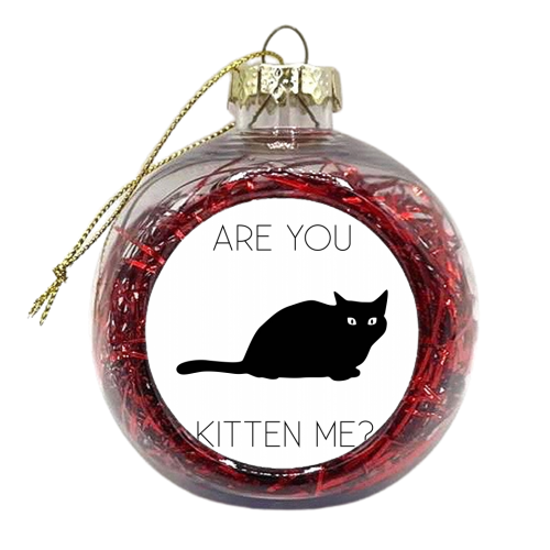 Are You Kitten Me? - xmas bauble by Toni Scott