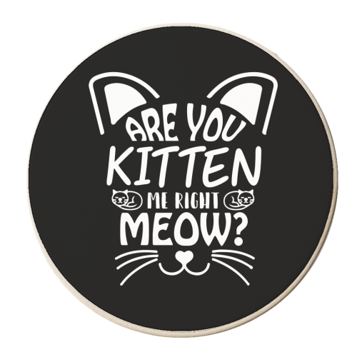 are you kitten me right now? - personalised beer coaster by Anastasios Konstantinidis