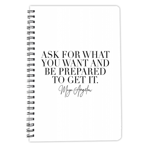 Ask for What You Want and be Prepared to Get It. -Maya Angelou Quote - personalised A4, A5, A6 notebook by Toni Scott