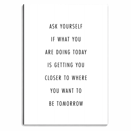 Ask Yourself If What You Are Doing Today Is Getting You Closer to Where You Want to be Tomorrow - personalised A4, A5, A6 notebook by Toni Scott