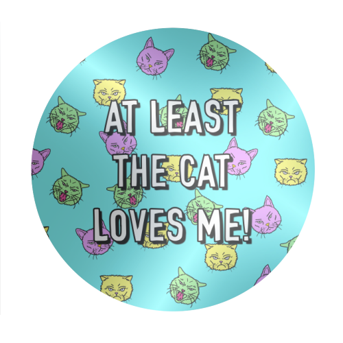 At Least The Cat Loves Me! - Circle Sticker by Adam Regester