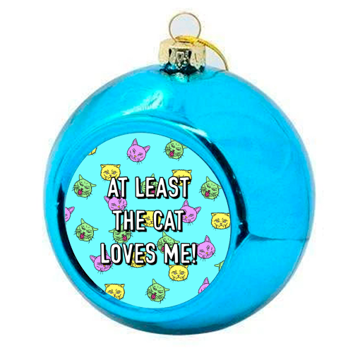 At Least The Cat Loves Me! - colourful christmas bauble by Adam Regester