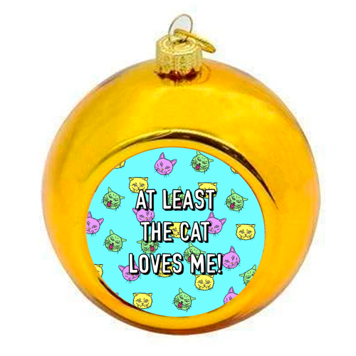 At Least The Cat Loves Me! - colourful christmas bauble by Adam Regester
