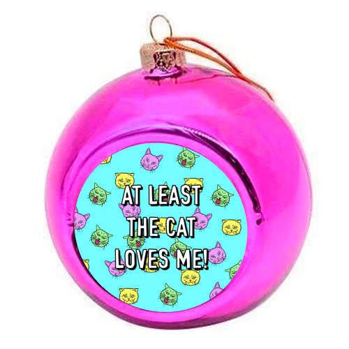At Least The Cat Loves Me! - colourful christmas bauble by Adam Regester