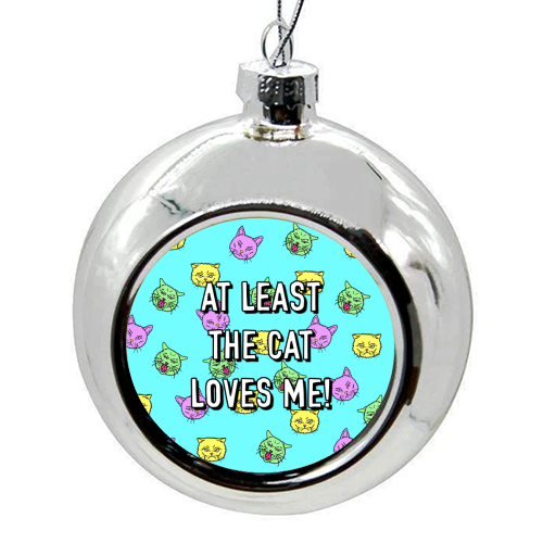 At Least The Cat Loves Me! - colourful christmas bauble by Adam Regester