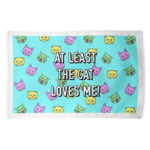 At Least The Cat Loves Me! - funny tea towel by Adam Regester
