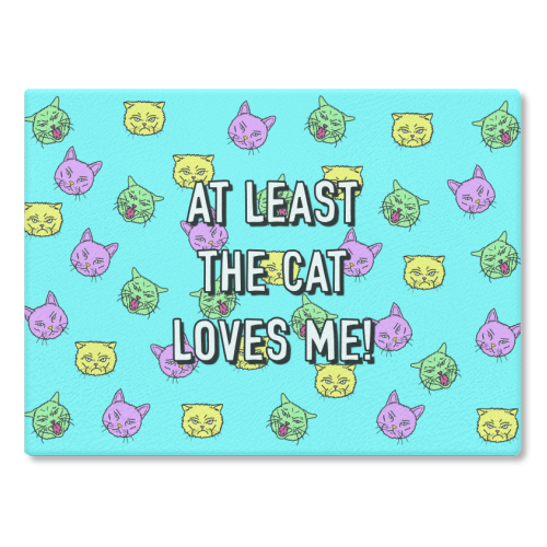 At Least The Cat Loves Me! - glass chopping board by Adam Regester