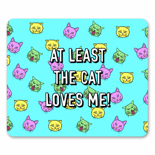 At Least The Cat Loves Me! - mouse mat by Adam Regester