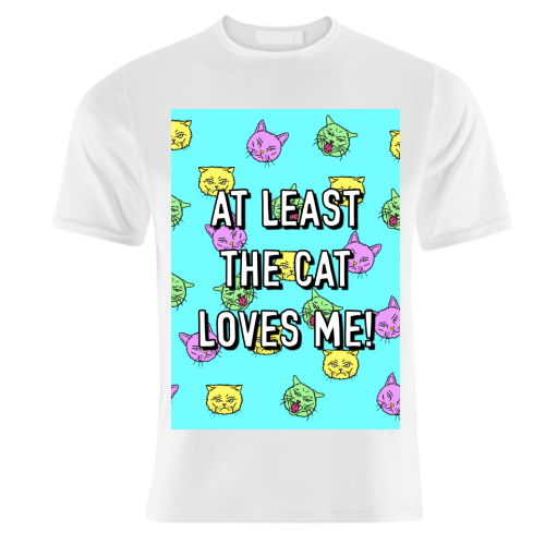 At Least The Cat Loves Me! - unique t shirt by Adam Regester