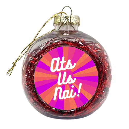 Ats Us Nai! - xmas bauble by Lilly Rose