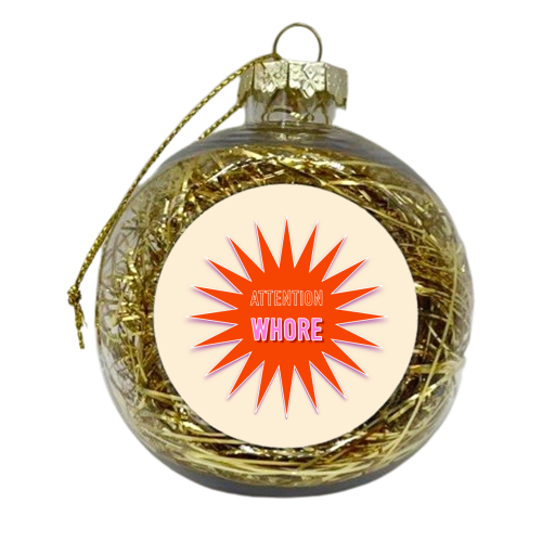 Attention Whore - xmas bauble by Adam Regester