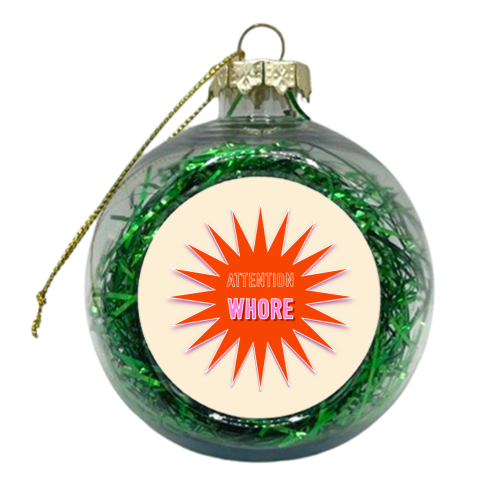 Attention Whore - xmas bauble by Adam Regester