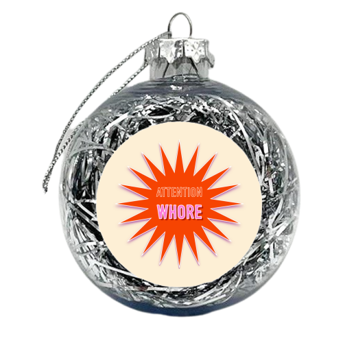 Attention Whore - xmas bauble by Adam Regester