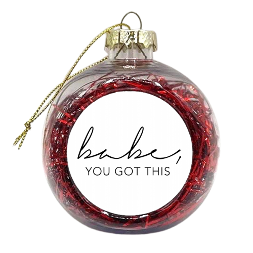 Babe You Got This - xmas bauble by Toni Scott