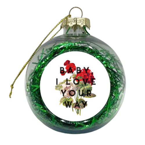 Baby, I Love Your Way - xmas bauble by The 13 Prints