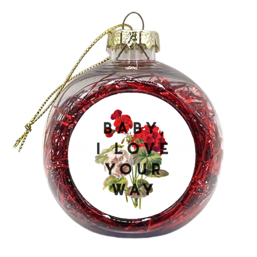 Baby, I Love Your Way - xmas bauble by The 13 Prints