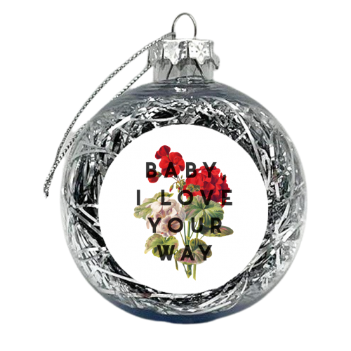 Baby, I Love Your Way - xmas bauble by The 13 Prints