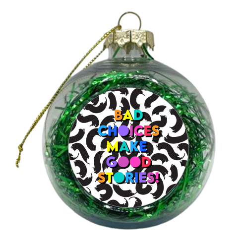 Bad Choices Make Good Stories - xmas bauble by Colour Pop Prints