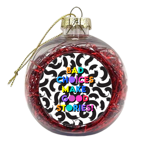 Bad Choices Make Good Stories - xmas bauble by Colour Pop Prints