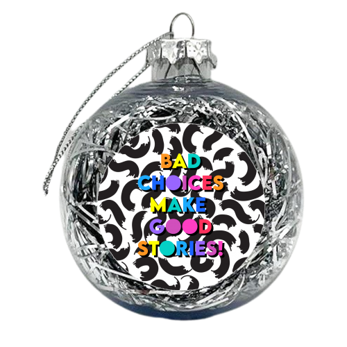 Bad Choices Make Good Stories - xmas bauble by Colour Pop Prints