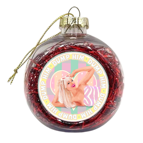 She's says Dump Him! - xmas bauble by Niomi Fogden