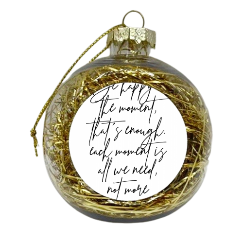 Be Happy In the Moment, That's Enough. Each Moment Is All We Need, Not More. -Mother Teresa Quote - xmas bauble by Toni Scott