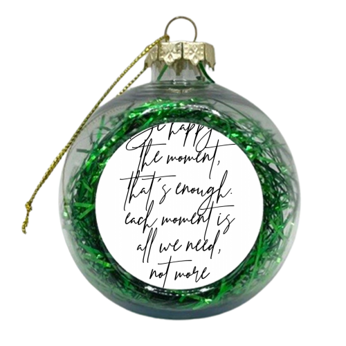 Be Happy In the Moment, That's Enough. Each Moment Is All We Need, Not More. -Mother Teresa Quote - xmas bauble by Toni Scott