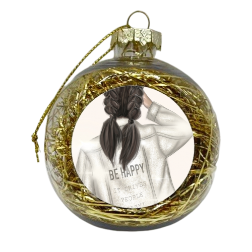 Be Happy It Drives People Crazy! - xmas bauble by Ellie Mackinnon