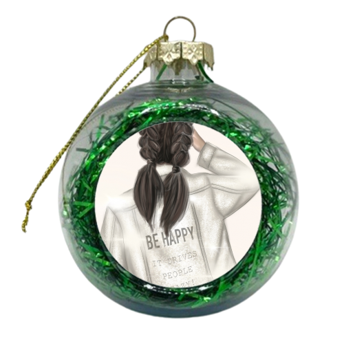 Be Happy It Drives People Crazy! - xmas bauble by Ellie Mackinnon