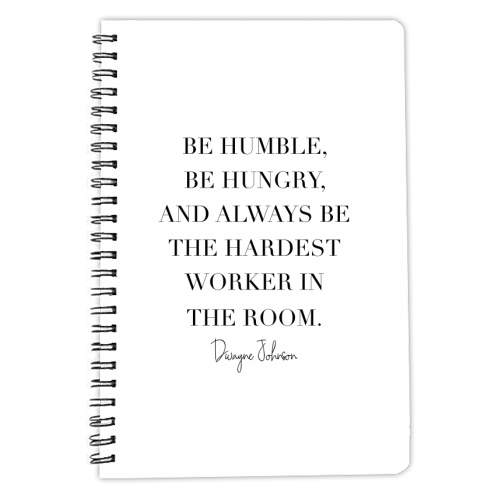 Be Humble, Be Hungry, and Always be the Hardest Worker In the Room. -Dwayne Johnson Quote - personalised A4, A5, A6 notebook by Toni Scott