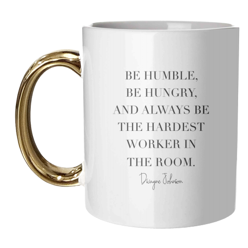 Be Humble, Be Hungry, and Always be the Hardest Worker In the Room. -Dwayne Johnson Quote - unique mug by Toni Scott