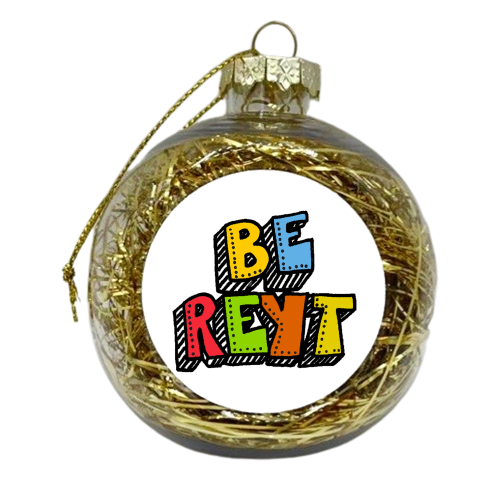 Be Reyt - xmas bauble by PixieDrew