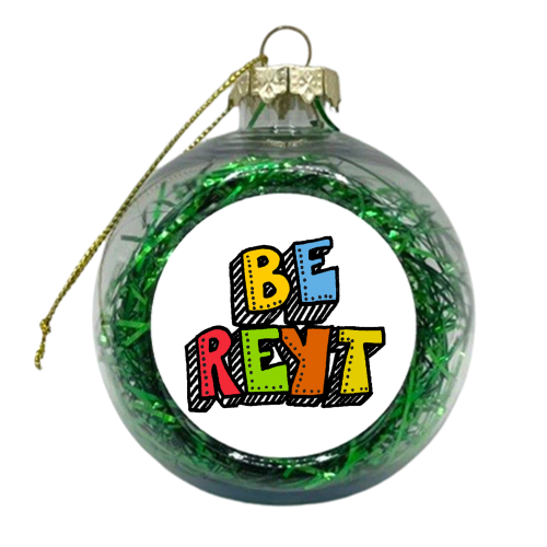 Be Reyt - xmas bauble by PixieDrew