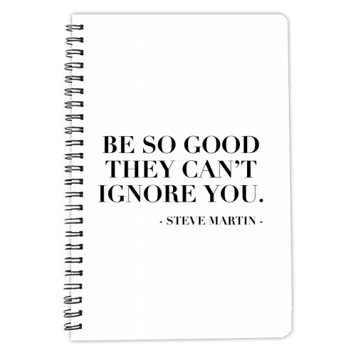 Be So Good They Can't Ignore You. -Steve Martin Quote - personalised A4, A5, A6 notebook by Toni Scott