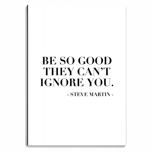 Be So Good They Can't Ignore You. -Steve Martin Quote - personalised A4, A5, A6 notebook by Toni Scott