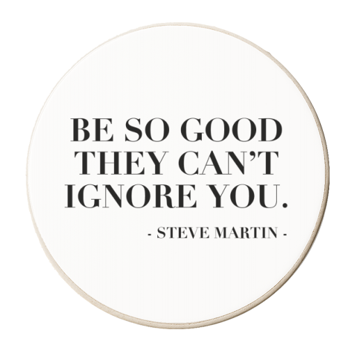Be So Good They Can't Ignore You. -Steve Martin Quote - personalised beer coaster by Toni Scott