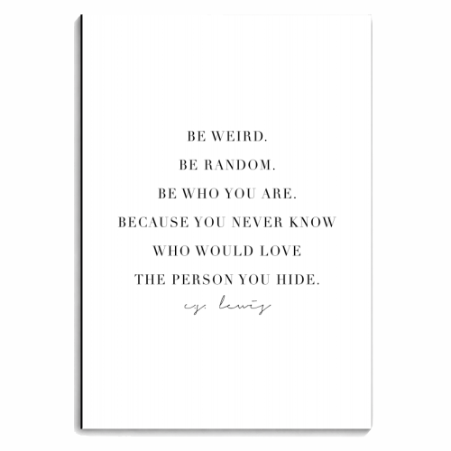 Be Weird. Be Random. Be Who You Are. Because You Never Know Who Would Love the Person You Hide. -C.S. Lewis Quote - personalised A4, A5, A6 notebook by Toni Scott