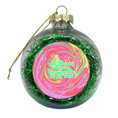 Be Yourself Because Everyone Else Is A C*** - xmas bauble by Wallace Elizabeth